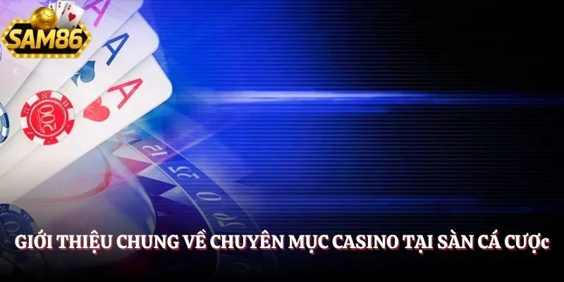 Casino SAM86 - Trải Nghiệm Sòng Bạc Đỉnh Cao Năm 2025 2 Giới thiệu chung về chuyên mục casino tại sàn cá cược