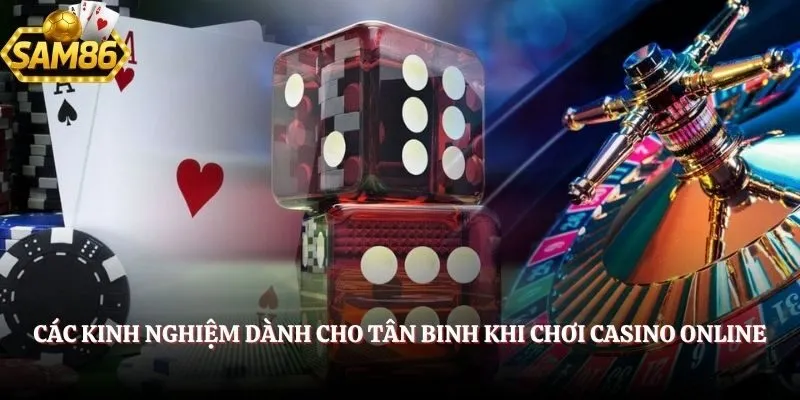 Casino SAM86 - Trải Nghiệm Sòng Bạc Đỉnh Cao Năm 2025 6 Các kinh nghiệm dành cho tân binh khi chơi casino online