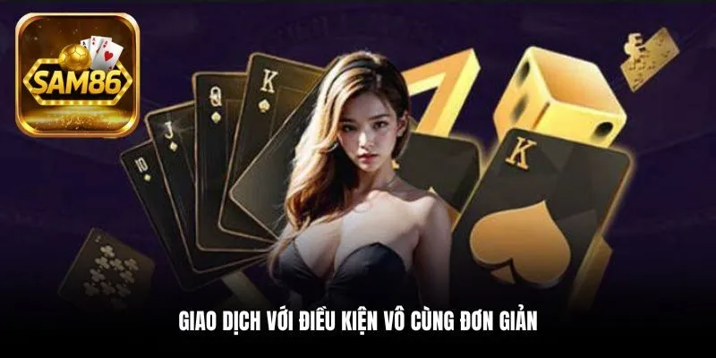 Điều Khoản Điều Kiện SAM86 - Đọc Kỹ Để Không Mất Quyền Lợi 2 Giao dịch với điều kiện vô cùng đơn giản