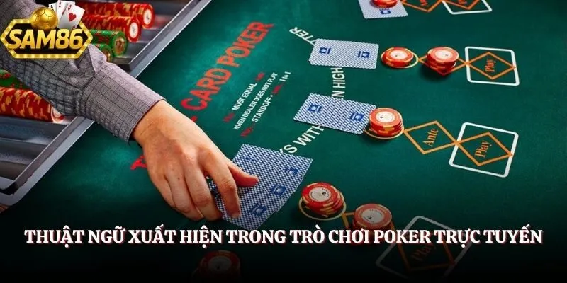 Game Bài SAM86 - Chơi Vui An Tâm Nhận Thưởng Xanh Chín 5 Thuật ngữ xuất hiện trong trò chơi Poker trực tuyến