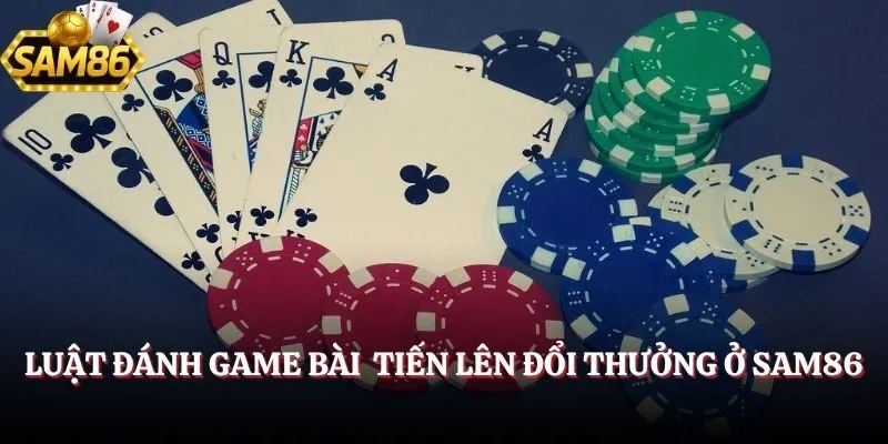 Game Bài SAM86 - Chơi Vui An Tâm Nhận Thưởng Xanh Chín 2 Luật đánh game bài Tiến Lên đổi thưởng ở SAM86
