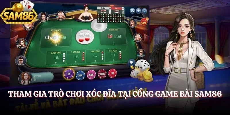 Game Bài SAM86 - Chơi Vui An Tâm Nhận Thưởng Xanh Chín 3 Tham gia trò chơi Xóc Đĩa tại cổng game bài SAM86