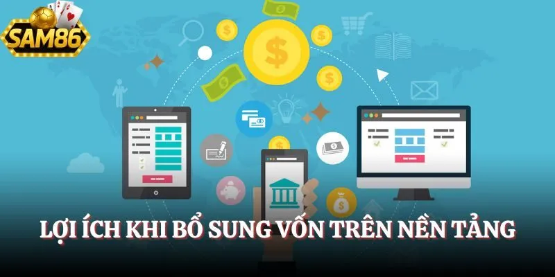 Nạp Tiền Sam86 – Cách Chuyển Vốn Vào Tài Khoản Dễ Dàng 1 Lợi ích khi bổ sung vốn trên nền tảng