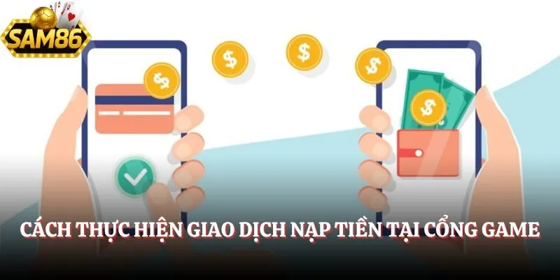 Nạp Tiền Sam86 – Cách Chuyển Vốn Vào Tài Khoản Dễ Dàng 3 Cách thực hiện giao dịch nạp tiền tại cổng game