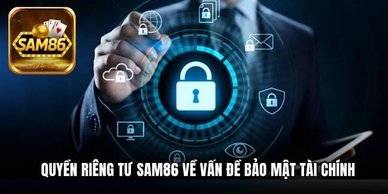 Quyền Riêng Tư SAM86 Và Những Quy Định Bạn Cần Nắm 2 Quyền riêng tư SAM86 về vấn đề bảo mật tài chính