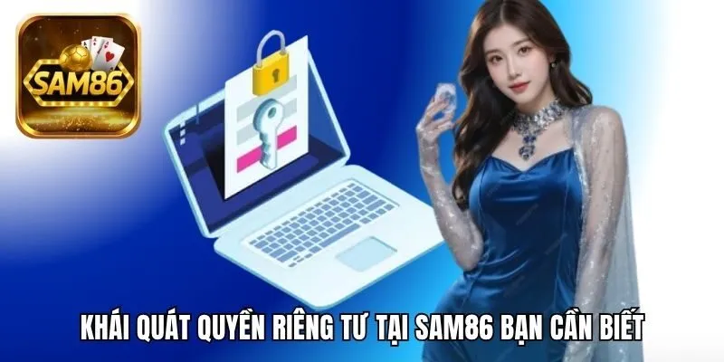 Quyền Riêng Tư SAM86 Và Những Quy Định Bạn Cần Nắm 1 Khái quát quyền riêng tư tại SAM86 bạn cần biết