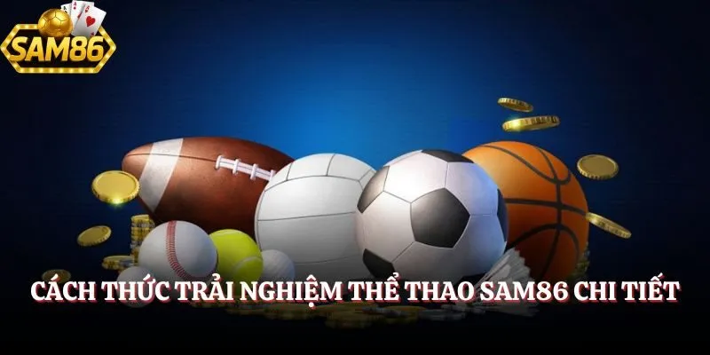 Thể Thao Sam86 – Tin Nhanh Từ Các Giải Đấu Quốc Tế Hàng Đầu 5 Hướng dẫn quy trình trải nghiệm thể thao Sam86