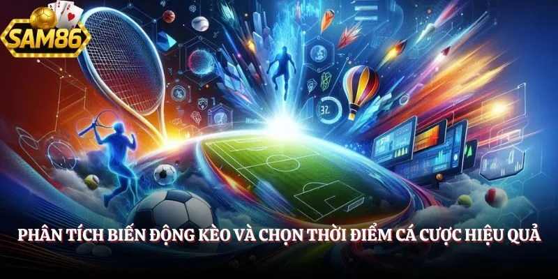 Thể Thao Sam86 – Tin Nhanh Từ Các Giải Đấu Quốc Tế Hàng Đầu 6 Phân tích biến động kèo và chọn thời điểm cá cược hiệu quả