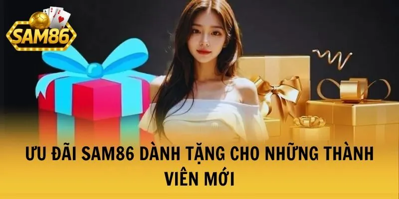 TRANG CHỦ 29 Ưu đãi SAM86 dành tặng cho những thành viên mới