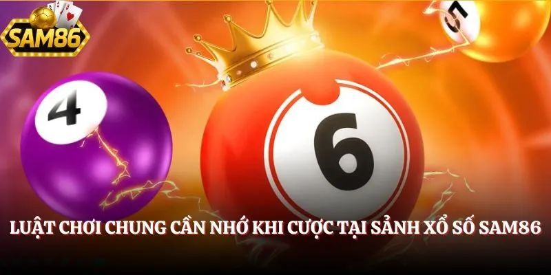 Xổ Số SAM86 - Soi Cầu Cực Nhanh Nhận Thưởng Liền Tay 2 Luật chơi chung cần nhớ khi cược tại sảnh Xổ Số SAM86